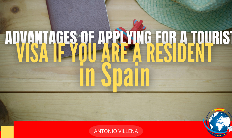 ADVANTAGES OF APPLYING FOR A TOURIST VISA IF YOU ARE A RESIDENT IN SPAIN. 